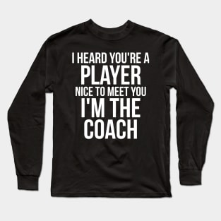 I heard you're a player. I'm coach sassy Long Sleeve T-Shirt